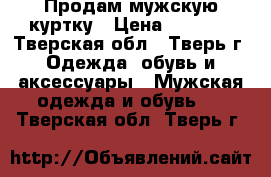 Продам мужскую куртку › Цена ­ 3 000 - Тверская обл., Тверь г. Одежда, обувь и аксессуары » Мужская одежда и обувь   . Тверская обл.,Тверь г.